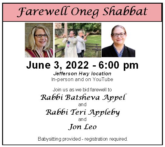 Graphic shows photos of Rabbi Appleby and Rabbi Appel, along with text that says Farewell Oneg Shabbat, June 3, 2022 at 6 p.m., Jefferson Highway location, in-person and on YouTube. Join us as we bid farewell to Rabbi Batsheve Appel and rabbi Teri Appleby and Jon Leo. Babysitting provided - registration required.
